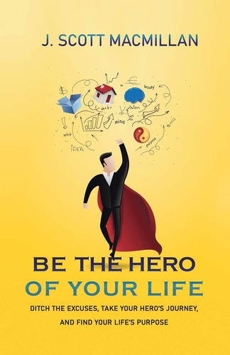 Libro: Be The Hero Of Your Life: Ditch The Excuses, Take And