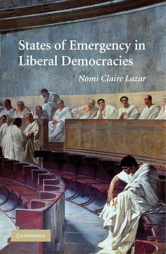 States Of Emergency In Liberal Democracies, De Nomi Claire Lazar. Editorial Cambridge University Press, Tapa Dura En Inglés