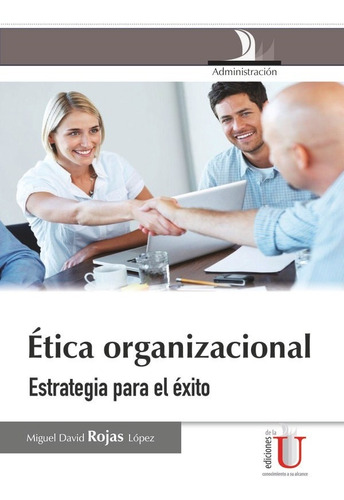 Ética organizacional, de Miguel David Rojas López. Editorial Ediciones de la U, tapa blanda en español, 2012