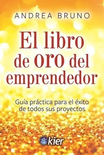 El Libro De Oro Del Emprendedor - Andrea Bruno - Kier