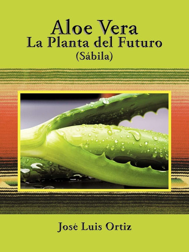 Libro: Aloe Vera: La Planta Del Futuro: Sábila (spanish Edit