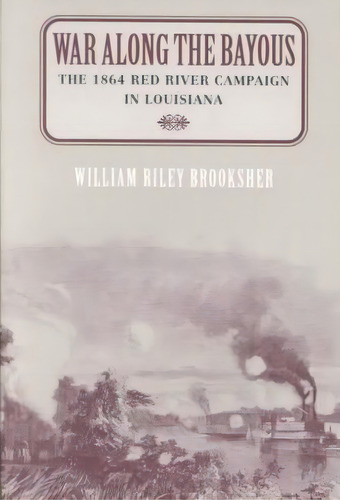 War Along The Bayous : The 1864 Red River Campaign In Louisiana, De William Riley Brooksher. Editorial Potomac Books Inc, Tapa Blanda En Inglés