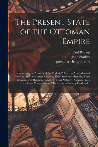 The Present State Of The Ottoman Empire: Containing The Maxims Of The Turkish Politie, The Most M..., De Rycaut, Paul. Editorial Legare Street Pr, Tapa Blanda En Inglés