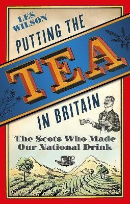 Putting The Tea In Britain : The Scots Who Made O (hardback)