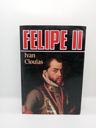 Felipe 2 - Iván Cloulas - Biografía Hombres De Estado 