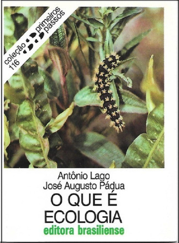O Que É Ecologia, De Antônio Lago / José Augusto Pádua. Editora Brasiliense, Capa Mole Em Português, 2006