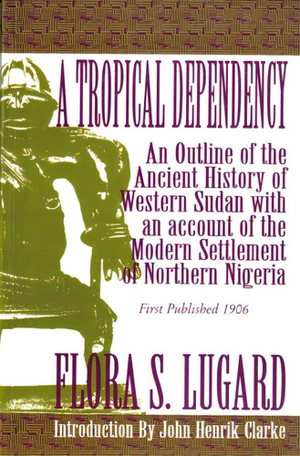 A Tropical Dependency: An Outline Of The Ancient History Of Western Sudan With An Account Of The ..., De Lugard, Flora Shaw. Editorial Black Classic Pr Inc, Tapa Blanda En Inglés