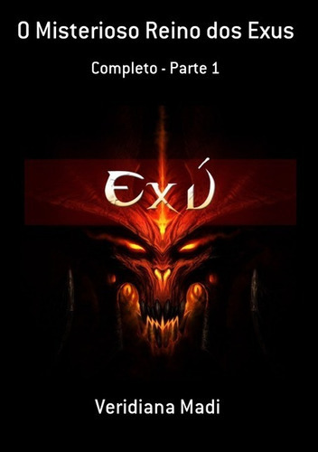 O Misterioso Reino Dos Exus: Completo - Parte 1, De Veridiana Madi. Série Não Aplicável, Vol. 1. Editora Clube De Autores, Capa Mole, Edição 1 Em Português, 2015