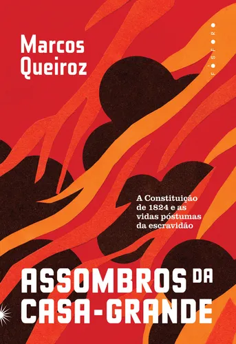 Maravillas de la Gran Casa: La Constitución de 1824 y las vidas: La Constitución de 1824 y las vidas póstumas de la esclavitud, de Marcos Queiroz. Editorial Fosforo, tapa blanda en portugués