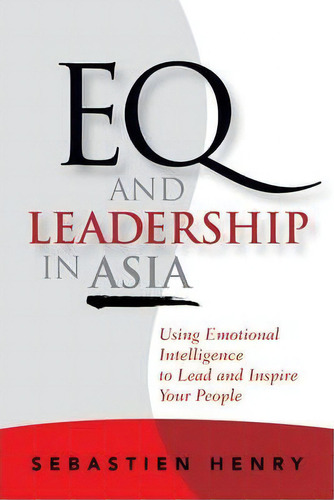 Eq And Leadership In Asia : Using Emotional Intelligence To Lead And Inspire Your People, De Sebastien Henry. Editorial John Wiley And Sons Ltd, Tapa Dura En Inglés