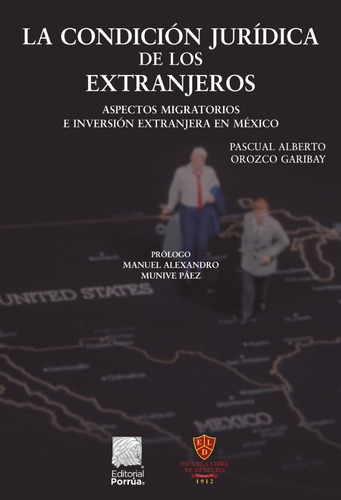 La Condición Jurídica De Los Extranjeros: Aspectos Migratorios E Inversión Extranjera En México, De Orozco Garibay, Pascual Alberto. Editorial Porrúa, Tapa Blanda, Edición 2a En Español, 2022