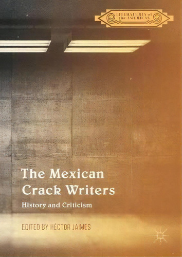 The Mexican Crack Writers : History And Criticism, De Hèctor Jaimes. Editorial Springer International Publishing Ag, Tapa Dura En Inglés