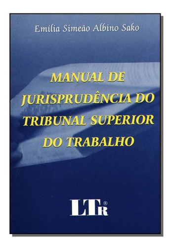 Manual De Jurisprudência Do Tribunal Superior Do Trabalho, De Emília Simeão Albino Sako. Editora Ltr, Capa Mole Em Português