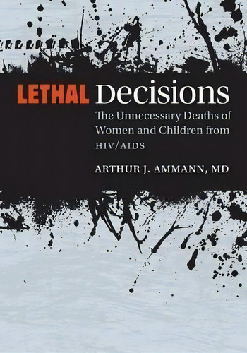 Lethal Decisions : The Unnecessary Deaths Of Women And Children From Hiv/aids, De Arthur J. Ammann. Editorial Vanderbilt University Press, Tapa Blanda En Inglés