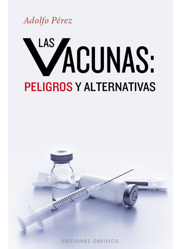 Vacunas Peligrosas Y Alternativas,las - Perez,adolfo