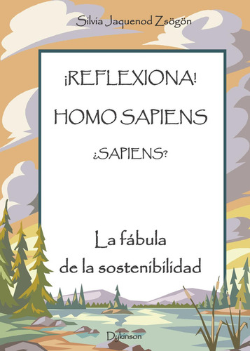 Reflexiona! Homo Sapiens ¿Sapiens?.La Fábula De La Sosteniblidad, de Jaquenod Zsögön , Silvia.., vol. 1. Editorial Dykinson S.L., tapa pasta blanda, edición 1 en español, 2016