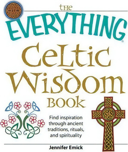 The  Everything  Celtic Wisdom Book : Find Inspiration Through Ancient Traditions, Rituals, And S..., De Jennifer Emick. Editorial Adams Media Corporation, Tapa Blanda En Inglés, 2009