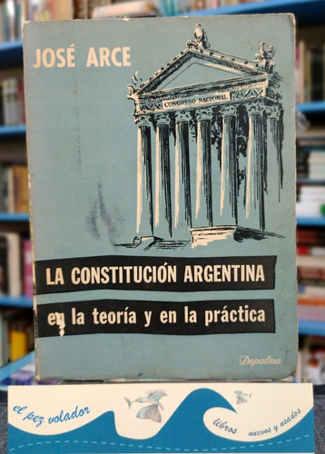 La Constitución Argentina - Teoría Y Práctica - José Arce.