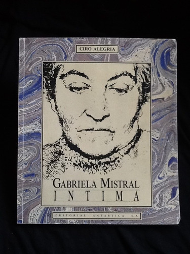 Gabriela Mistral Íntima - Ciro Alegría