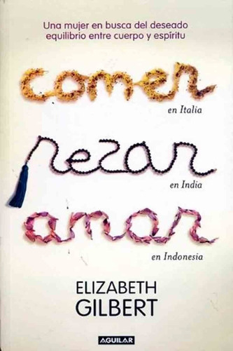 Comer Rezar Amar - Elizabeth Gilbert - Aguilar - Libro