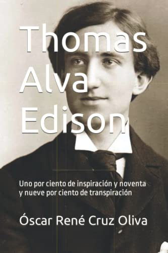 Thomas Alva Edison: Uno Por Ciento De Inspiracion Y Noventa