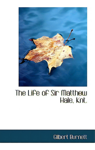 The Life Of Sir Matthew Hale, Knt., De Burnett, Gilbert., Vol. 1. Editorial Bibliobazaar, Tapa Dura En Inglés