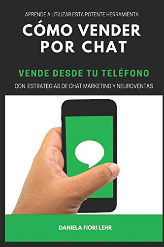 Como Vender Por Chat: Vende Desde Tu Telefono: Aprende A Uti