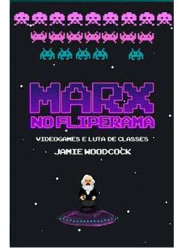Libro Marx No Fliperama: Videogames E Luta De Classes De Woo