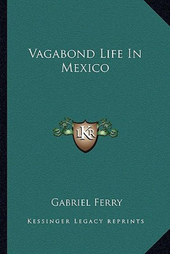 Vagabond Life In Mexico, De Ferry, Gabriel., Vol. 1. Editorial Kessinger Pub Llc, Tapa Blanda En Inglés