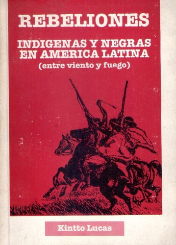 Rebeliones Indígenas Y Negras En América Latina Kintto Lucas