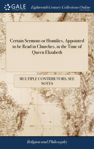 Certain Sermons Or Homilies, Appointed To Be Read In Churches, In The Time Of Queen Elizabeth, De Multiple Tributors. Editorial Gale Ecco Print Ed, Tapa Dura En Inglés
