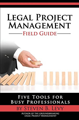 Legal Project Management Field Guide: Five Tools For Busy Pr