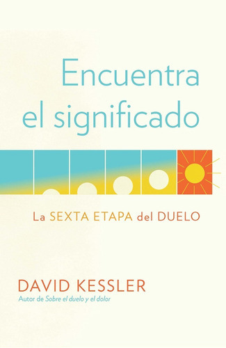 Libro: Encuentra El Significado: La Sexta Etapa Del Duelo, De David Kessler. Editorial Vintage Espanol, Tapa Blanda En Español, 2021