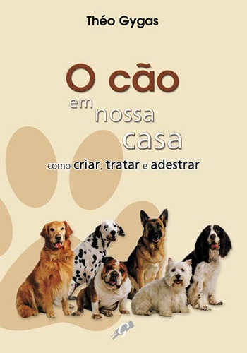 O cão em nossa casa - como criar, tratar e adestrar, de Gygas, Théo. Editora Grupo Editorial Global, capa mole em português, 2007