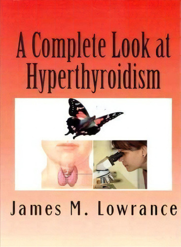 A Complete Look At Hyperthyroidism, De James M Lowrance. Editorial Createspace Independent Publishing Platform, Tapa Blanda En Inglés