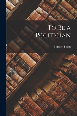 Libro To Be A Politician - Bullitt, Stimson