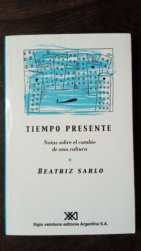 Tiempo Presente - Beatriz Sarlo - Siglo Xxl