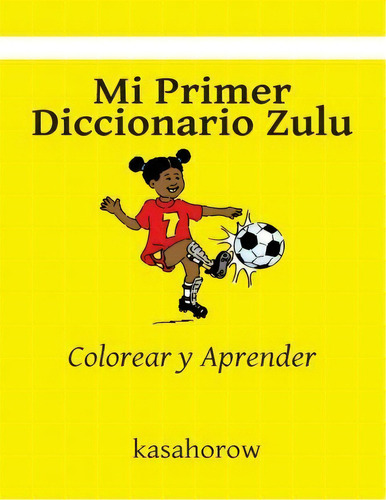 Mi Primer Diccionario Zulu, de kasahorow. Editorial CreateSpace Independent Publishing Platform, tapa blanda en español