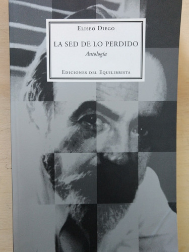 La Sed De Lo Perdido. Eliseo Diego. Ed.del Equilibrista 1993