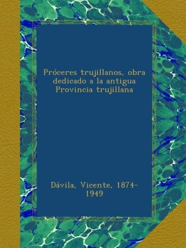 Libro: Próceres Trujillanos, Obra Dedicado A La Antigua Prov