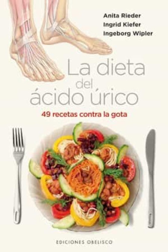 La Dieta Del Ácido Úrico. 49 Recetas Contra La Gota