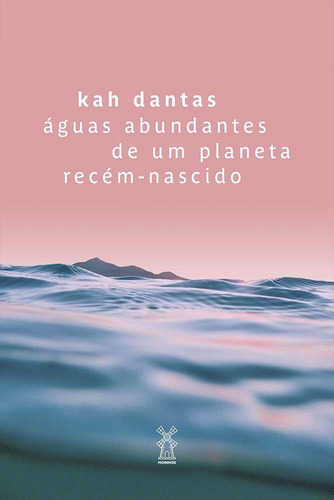 ÁGUAS ABUNDANTES DE UM PLANETA RECÉM-NASCIDO, de KAH DANTAS. Editora EDITORA MOINHOS, capa mole, edição 1 em português, 2022