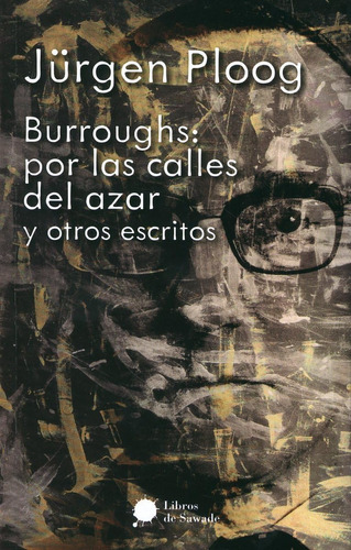 Burroughs. Por Las Calles Del Azar Y Otros Escritos. J Ploog