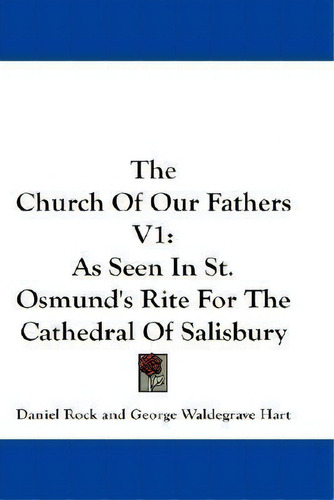 The Church Of Our Fathers V1 : As Seen In St. Osmund's Rite, De Daniel Rock. Editorial Kessinger Publishing En Inglés