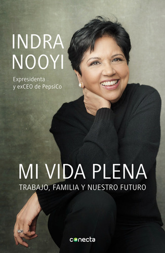 Mi vida plena: Trabajo, familia y nuestro futuro, de Nooyi, Indra. Serie Negocios y finanzas Editorial Conecta, tapa blanda en español, 2022