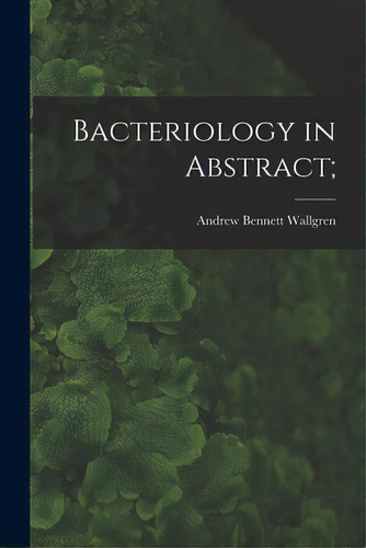 Bacteriology In Abstract;, De Wallgren, Andrew Bennett 1877-. Editorial Legare Street Pr, Tapa Blanda En Inglés