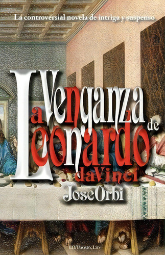 La Venganza De Leonardo Da Vinci: La Controversial Novela De Intriga Y Suspenso, De Jose Orbi., Vol. 1. Editorial I O Twomey, Tapa Blanda En Español