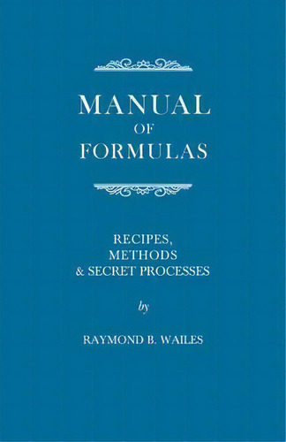 Manual Of Formulas - Recipes, Methods & Secret Processes, De Raymond B. Wailes. Editorial Read Books, Tapa Blanda En Inglés