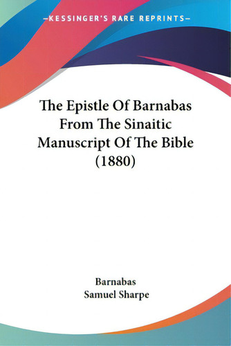 The Epistle Of Barnabas From The Sinaitic Manuscript Of The Bible (1880), De Barnabas., Vol. 1. Editorial Kessinger Pub Llc, Tapa Blanda En Inglés