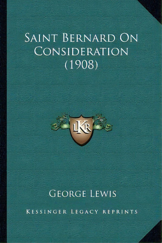 Saint Bernard On Consideration (1908), De George Lewis. Editorial Kessinger Publishing, Tapa Blanda En Inglés